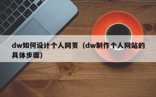 迁安市dw如何设计个人网页（dw制作个人网站的具体步骤）