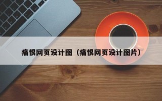 迁安市痛恨网页设计图（痛恨网页设计图片）