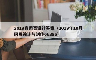 迁安市2019春网页设计答案（2019年10月网页设计与制作06386）