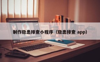 迁安市制作隐患排查小程序（隐患排查 app）