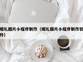 迁安市婚礼图片小程序制作（婚礼图片小程序制作软件）