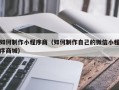 迁安市如何制作小程序商（如何制作自己的微信小程序商城）