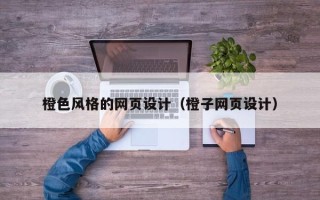 迁安市橙色风格的网页设计（橙子网页设计）