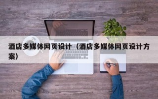 迁安市酒店多媒体网页设计（酒店多媒体网页设计方案）