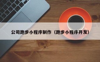 迁安市公司跑步小程序制作（跑步小程序开发）